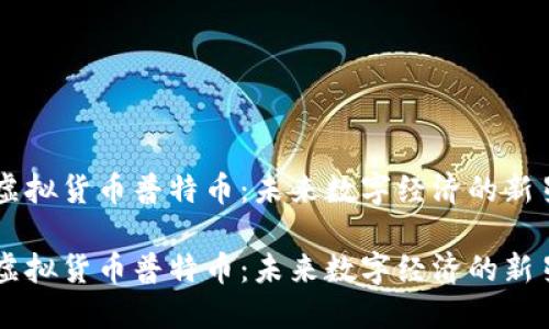 虚拟货币普特币：未来数字经济的新星

虚拟货币普特币：未来数字经济的新星