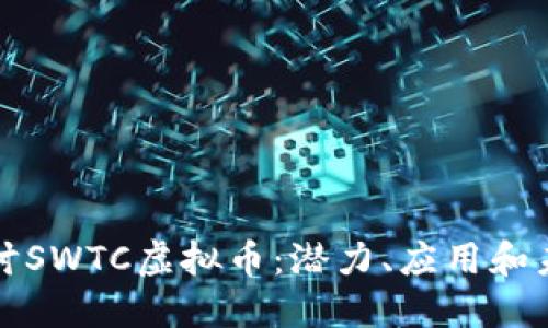 深入探讨SWTC虚拟币：潜力、应用和未来发展