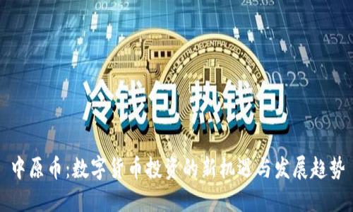 中原币：数字货币投资的新机遇与发展趋势