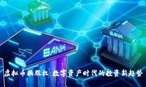 虚拟币换股权：数字资产时代的投资新趋势