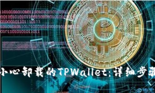 如何找回不小心卸载的TPWallet：详细步骤与解决方案