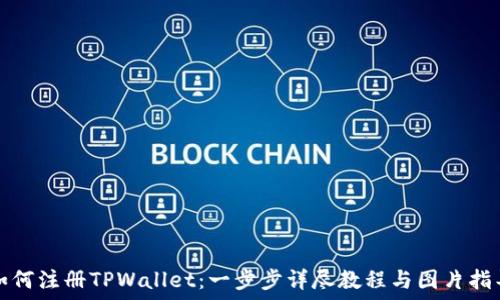   
如何注册TPWallet：一步步详尽教程与图片指导