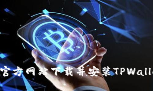如何从TPWallet官方网站下载并安装TPWallet 135应用程序