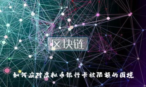 如何应对虚拟币银行卡被限额的困境