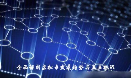 全面解析虚拟币发展趋势与未来挑战
