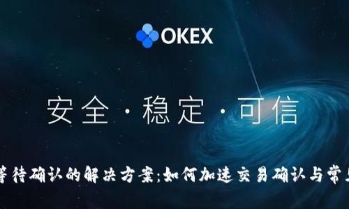TPWallet等待确认的解决方案：如何加速交易确认与常见问题解答