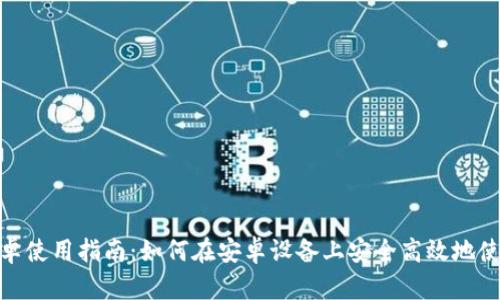 TPWallet安卓使用指南：如何在安卓设备上安全高效地使用TPWallet