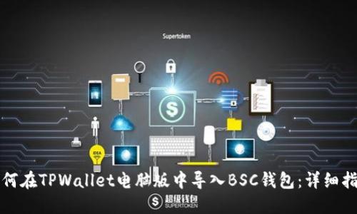如何在TPWallet电脑版中导入BSC钱包：详细指南