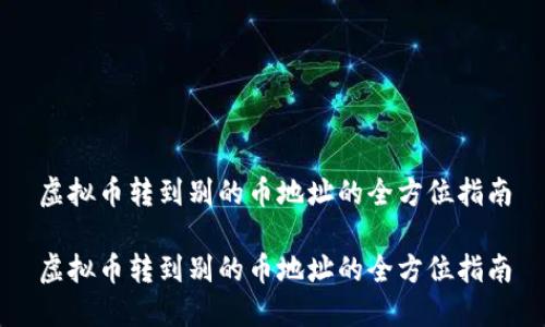 虚拟币转到别的币地址的全方位指南

虚拟币转到别的币地址的全方位指南