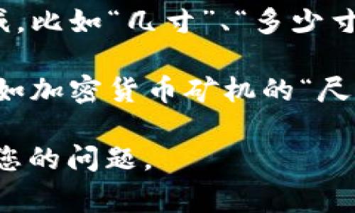 虚拟币的“2寸”通常不是一种广为人知的术语，因此可能需要更详细的上下文来理解。然而，假设您是在讨论数字货币、加密货币或与之相关的科技内容，我可以为您提供一个大致的方向。

首先，请确认“2寸”是否属于某种特定的术语、指标或量度。一般来说，在金融或科技领域，可能会出现一些独特的术语。如果可以提供更多细节，我可以给出更具针对性的回答。

如果“2寸”可能与虚拟币的交易、价格波动或是交易所平台的操作有关，下面是一些可能的解读：

1. **市场术语**：在加密货币交易中，可能会用某个特定的单位来表示投资的增减，比如“几寸”、“多少寸”等，表示特定的收益或损失程度。

2. **技术规格**：在硬件或软件开发过程中，有时会涉及到组件的尺寸或性能，例如加密货币矿机的“尺寸”和性能。

如果您在提问时有更具体的背景或情境，提供更多信息将有助于我更准确地回答您的问题。