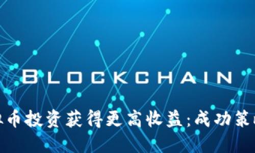 如何通过虚拟币投资获得更高收益：成功策略与风险控制