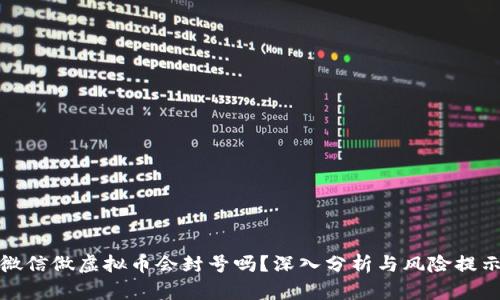 微信做虚拟币会封号吗？深入分析与风险提示