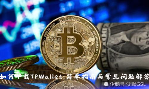 如何下载TPWallet：简单指南与常见问题解答
