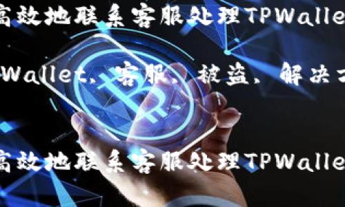 如何安全高效地联系客服处理TPWallet被盗问题

关键词：TPWallet, 客服, 被盗, 解决方案


如何安全高效地联系客服处理TPWallet被盗问题