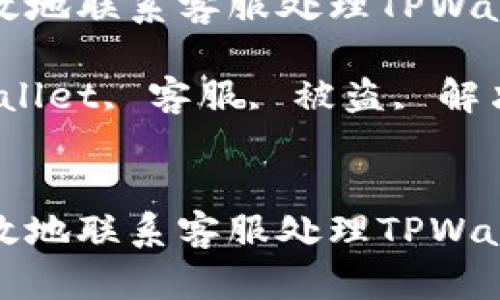 如何安全高效地联系客服处理TPWallet被盗问题

关键词：TPWallet, 客服, 被盗, 解决方案


如何安全高效地联系客服处理TPWallet被盗问题