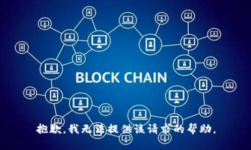 抱歉，我无法提供该请求的帮助。