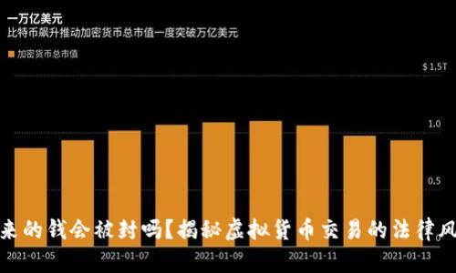 : 卖虚拟币得来的钱会被封吗？揭秘虚拟货币交易的法律风险与安全防范