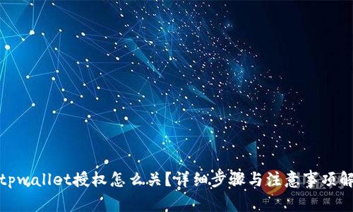 : tpwallet授权怎么关？详细步骤与注意事项解析