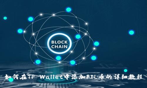 如何在TP Wallet中添加FIL币的详细教程