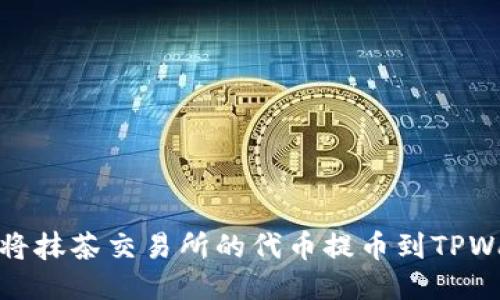 如何将抹茶交易所的代币提币到TPWallet