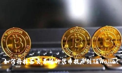 如何将抹茶交易所的代币提币到TPWallet