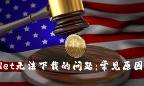 解决TPWallet无法下载的问题：常见原因及解决方案