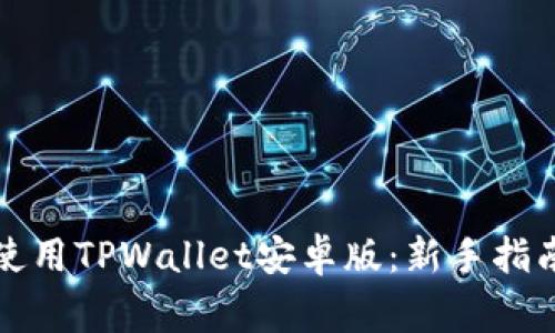 如何安全下载和使用TPWallet安卓版：新手指南与常见问题解答