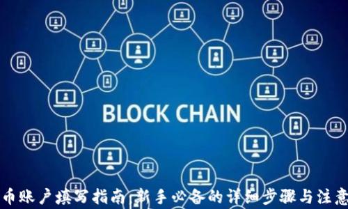 
虚拟币账户填写指南：新手必备的详细步骤与注意事项