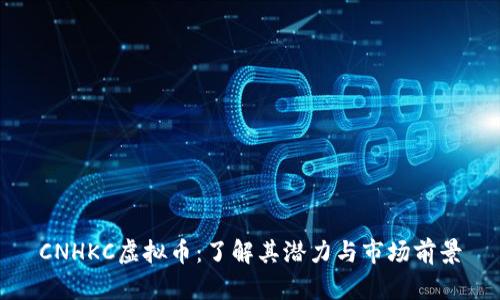 CNHKC虚拟币：了解其潜力与市场前景