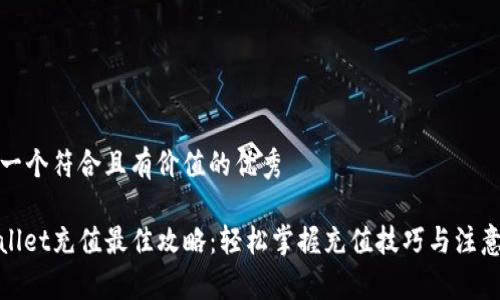 思考一个符合且有价值的优秀

tpwallet充值最佳攻略：轻松掌握充值技巧与注意事项