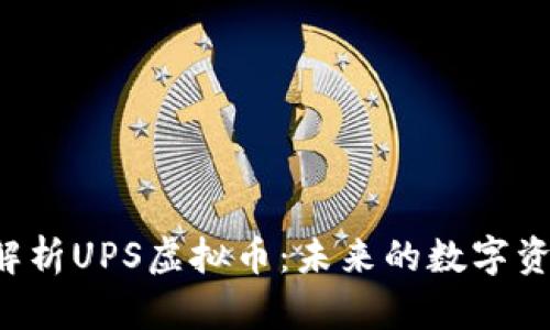 ### 深入解析UPS虚拟币：未来的数字资产还是泡沫？
