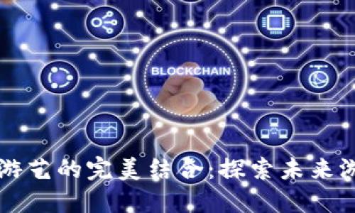 虚拟币与电子游艺的完美结合：探索未来游戏的无尽可能
