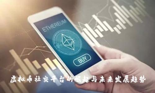 虚拟币社交平台的崛起与未来发展趋势