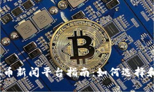 2023年最新虚拟币新闻平台指南：如何选择和利用虚拟币资讯