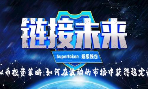 虚拟币投资策略：如何在波动的市场中获得稳定收益