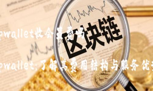 tpwallet收会员费吗

tpwallet：了解其费用结构与服务优势