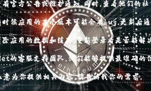 根据我的知识更新截止到2023年10月，我不能提供有关具体产品或服务的实时状态信息，包括TPWallet。如果你遇到TPWallet无法使用的问题，我建议采取以下步骤：

1. **检查官网和社交媒体：** 访问TPWallet的官方网站，查看是否有官方公告或维护通知。同时，查看他们的社交媒体渠道（如Twitter或Telegram），社区可能会讨论相似的问题。

2. **更新软件：** 确保你正在使用的TPWallet应用是最新版本，有时候应用的某个版本可能会有bug，更新后通常能解决这些问题。

3. **清除缓存：** 如果你在移动设备上使用TPWallet，可以尝试清除应用的数据和缓存，重新登录看是否能解决问题。

4. **联系客服：** 如果以上步骤都无法解决问题，建议联系TPWallet的客服支持团队，他们能够提供最准确的信息。

如果你需要了解TPWallet的具体功能、使用方法或其他信息，我很乐意为你提供相关内容。请告诉我你的需求。