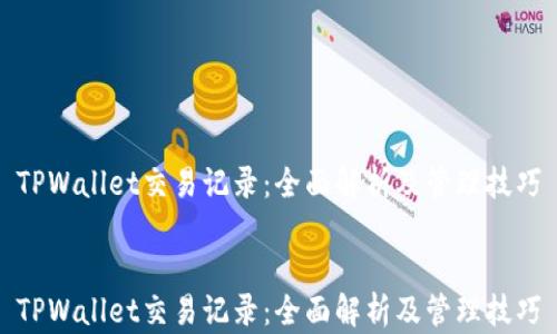 
TPWallet交易记录：全面解析及管理技巧


TPWallet交易记录：全面解析及管理技巧