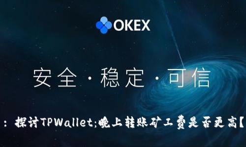 : 探讨TPWallet：晚上转账矿工费是否更高？