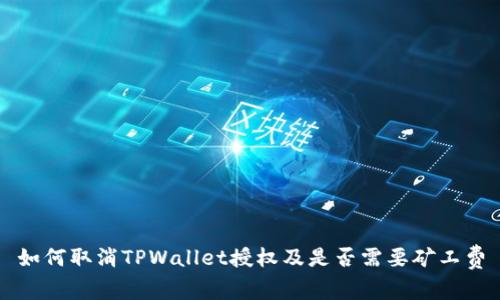 如何取消TPWallet授权及是否需要矿工费
