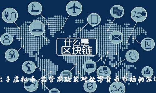 国家出手虚拟币：监管新政策对数字货币市场的深远影响