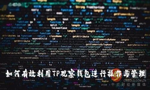 如何有效利用TP观察钱包进行操作与管理