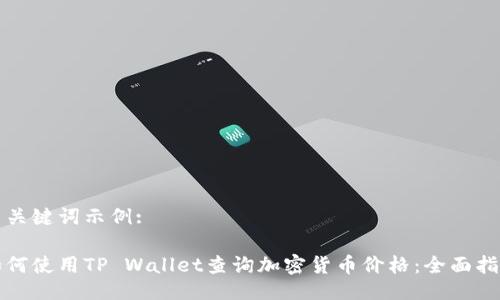与关键词示例:

如何使用TP Wallet查询加密货币价格：全面指南