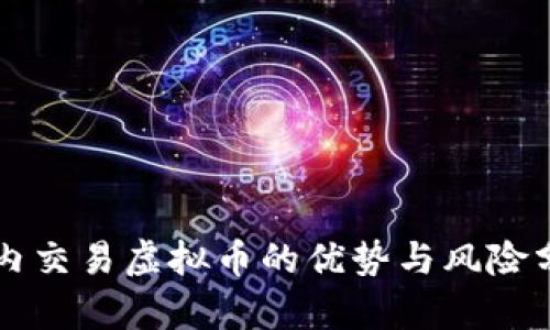 国内交易虚拟币的优势与风险分析