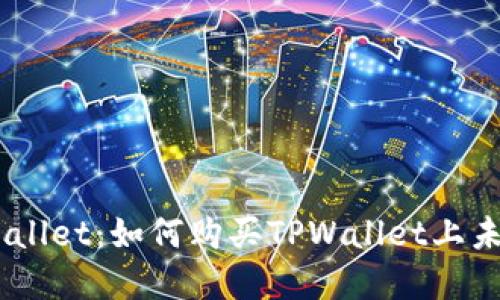 了解TPWallet：如何购买TPWallet上未上市代币
