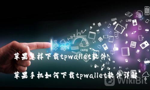 苹果怎样下载tpwallet软件

苹果手机如何下载tpwallet软件详解