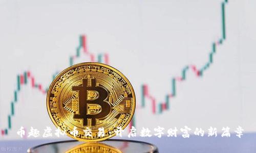 币趣虚拟币交易：开启数字财富的新篇章