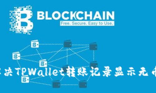  如何解决TPWallet转账记录显示无币的问题