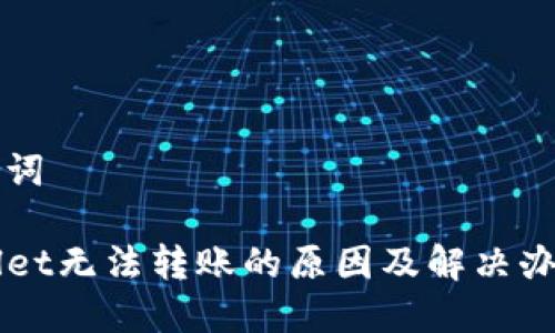 和关键词

TPWallet无法转账的原因及解决办法一览