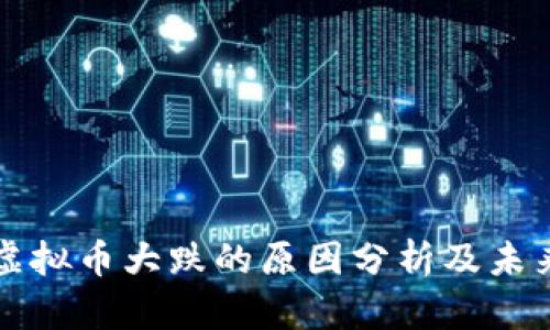 最近虚拟币大跌的原因分析及未来展望